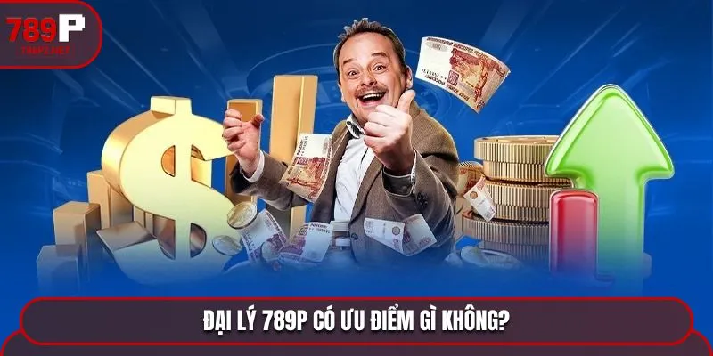 Đại lý 789P có ưu điểm gì không?