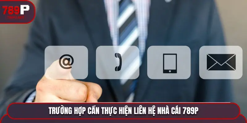 lien he 789p truong hop can Trường hợp cần thực hiện liên hệ nhà cái 789P