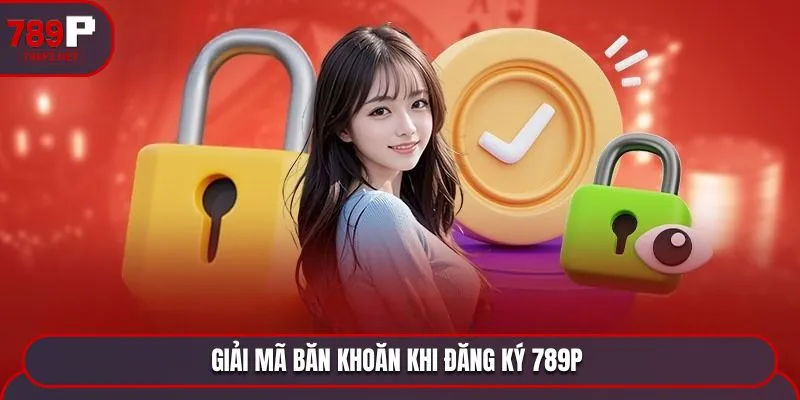 Giải mã băn khoăn khi đăng ký 789P 