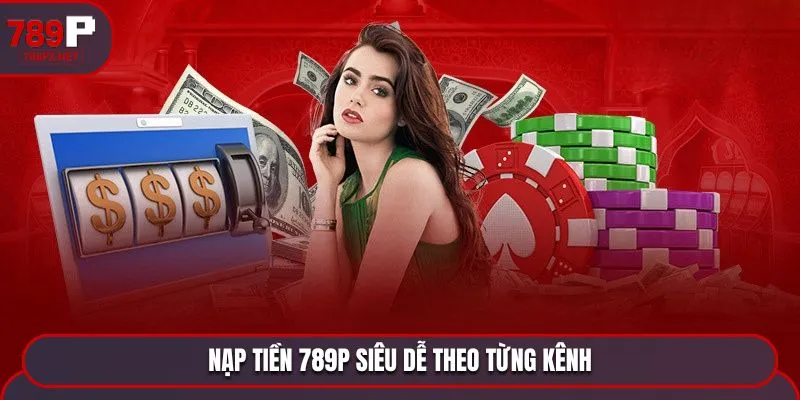 Nạp tiền 789P siêu dễ theo từng kênh