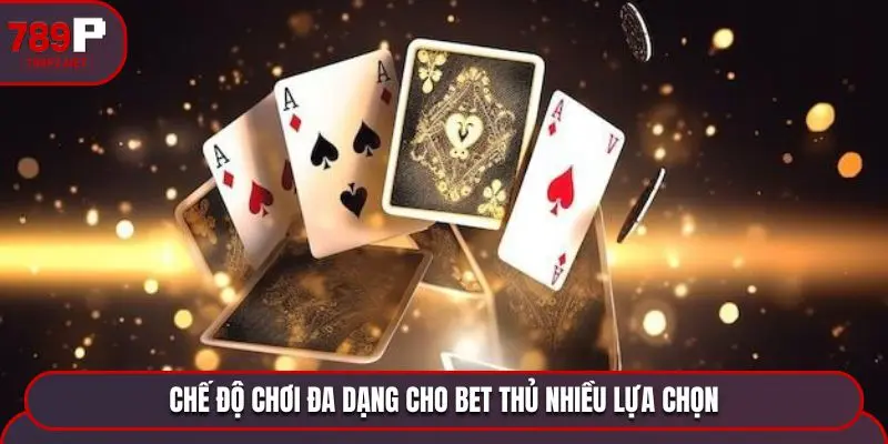  Chế độ chơi đa dạng cho bet thủ nhiều lựa chọn
