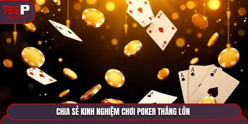 Chia sẻ kinh nghiệm chơi Poker thắng lớn 