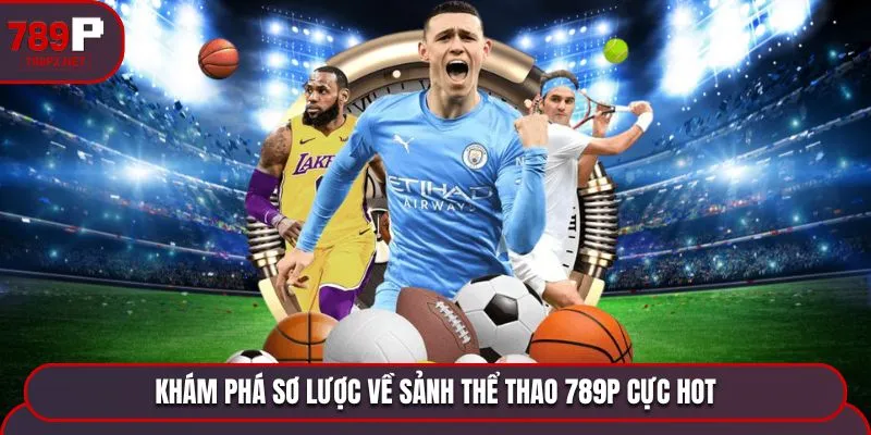 so luoc ve sanh the thao 789p cuc hot Khám phá sơ lược về sảnh thể thao 789P cực hot