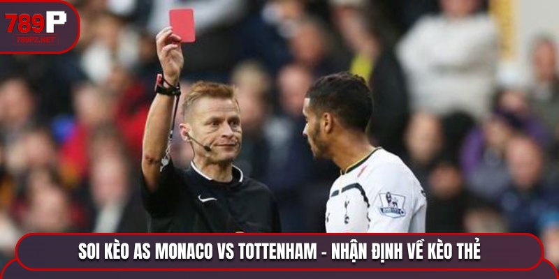 soi keo as monaco vs tottenham keo the Trận đấu giữa AS Monaco vs Tottenham được dự đoán có nhiều thẻ phạt xuất hiện