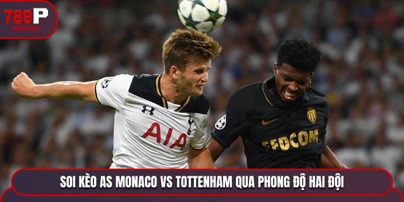 soi keo as monaco vs tottenham qua phong do AS Monaco vs Tottenham - thống kê phong độ hai câu lạc bộ gần nhất