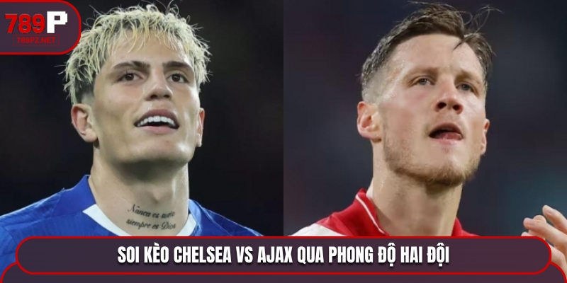 Soi kèo Chelsea vs Ajax - thống kê thành tích phong độ đôi bên