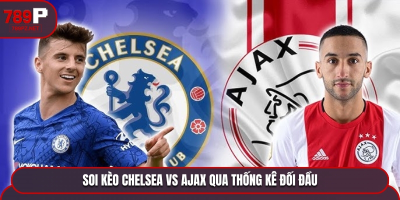Soi kèo Chelsea vs Ajax - phân tích dữ liệu gặp nhau trước đó