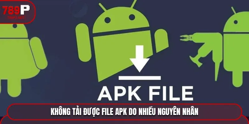 Không tải được file APK do nhiều nguyên nhân
