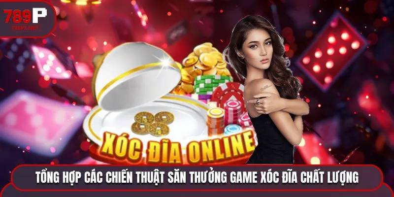 tong hop chien thuat san thuong xoc dia Tổng hợp các chiến thuật săn thưởng game Xóc Đĩa chất lượng