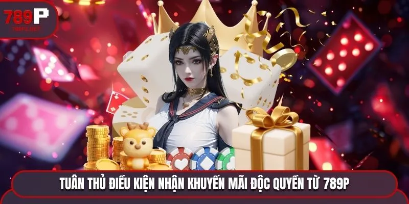 tuan thu dieu kien nhan khuyen mai doc quyen tu 789p Tuân thủ điều kiện nhận khuyến mãi độc quyền từ 789P